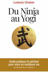 Du Ninja au Yogi: Guide pratique et spirituel pour vivre sa meilleure vie (surtout lorsqu'on en a plusieurs!) (French Edition) cover image