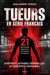 Tueurs en série français : Les 21 Plus Grands Meurtriers de l'Histoire Criminelle: Portraits, Affaires Criminelles et Enquêtes Judiciaires (French Edition) cover image