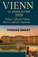 VIENNE Guide de voyage 2026: Explorez les palais, les cafés et la culture de la capitale impériale de l'Europe (French Edition) cover image