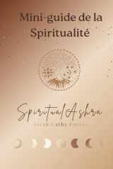 Mini guide de la spiritualité: ouvrir sa conscience, comprendre l’invisible, incarner le sacré au quotidien. (French Edition) cover image