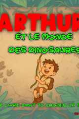 Arthur et le Monde des Dinosaures : Le livre dont tu choisis la fin !: : Une aventure préhistorique interactive pour les enfants courageux. (French Edition) cover image