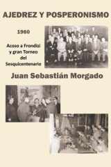Ajedrez y Posperonismo 1960: Acoso a Frondizi y gran Torneo del Sesquicentenario (Spanish Edition) cover image