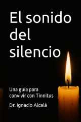 El sonido del silencio: Una guía para convivir con tinnitus (Salud auditiva y ruido) (Spanish Edition) cover image
