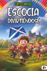 Descubrir Escocia divirtiéndose – ¡Aprende mientras juegas!: Un viaje educativo y divertido por la historia y cultura de Escocia (Spanish Edition) cover image