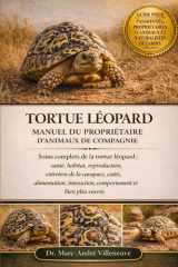 TORTUE LÉOPARD MANUEL DU PROPRIÉTAIRE D'ANIMAUX DE COMPAGNIE: Soins complets de la tortue léopard : santé, habitat, reproduction, entretien de la ... et bien plus encore (French Edition) cover image