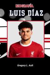 BIOGRAFÍA DE LUIS DÍAZ: De las raíces indígenas a la gloria de la Premier League (Born to Play: Modern Football Icons) (Spanish Edition) cover image