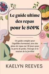Le guide ultime des repas pour le SOPK : Un guide complet pour l'équilibre hormonal, avec des plans de repas sur 30 jours pour la perte de poids, ... le soutien de la fertilité. (French Edition) cover image