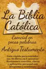La Biblia Católica Esencial en Pocas Palabras - Antiguo Testamento: Guía rápida para entender sus 46 libros en 5 minutos: Resúmenes concisos, claves y aplicación personal con preguntas y oraciones. cover image