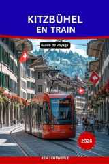 KITZBÜHEL EN TRAIN Guide de voyage 2026: Le guide ultime pour voyager sans voiture à la découverte du charme alpin autrichien, des voyages en train ... et des aventures en montagne (French Edition) cover image