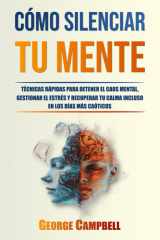Cómo Silenciar Tu Mente - Técnicas rápidas para detener el caos mental, gestionar el estrés y recuperar tu calma incluso en los días más caóticos cover image