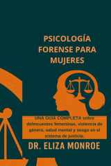 Psicología Forense para Mujeres: Una guía completa sobre mujeres delincuentes, violencia de género, salud mental y sesgo en el sistema de justicia (Spanish Edition) cover image