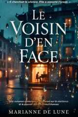 Le Voisin d’en Face: Une romance contemporaine intense sur la résilience et le pouvoir des secondes chances. « Il cherchait le silence. Elle a apporté l'orage. » (French Edition) cover image