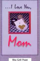 ...I Love You, Mom The Thoughts I Wanted to Share and Didn't Because You Were Either Too Young to Understand Or Too Old to Listen cover image