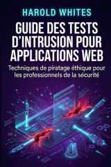 Guide des tests d'intrusion pour applications Web: Techniques de piratage éthique pour les professionnels de la sécurité (French Edition) cover image