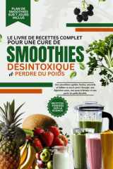 LE LIVRE DE RECETTES COMPLET POUR UNE CURE DE SMOOTHIES DÉSINTOXIQUE ET PERDRE DU POIDS: Des smoothies rapides, faciles, nutritifs et faibles en sucre ... une perte de poids durable (French Edition) cover image