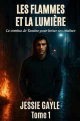 LES FLAMMES ET LA LUMIÈRE - TOME 1: Le combat de Yassine pour briser ses chaînes (French Edition) cover image