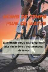 Moins de temps, plus de watts: La méthode 80/20 pour progresser plus vite même si vous manquez de temps (French Edition) cover image