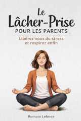 Le lâcher-prise pour les parents: Libérez-vous du stress et respirez enfin (French Edition) cover image