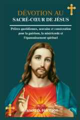 DÉVOTION AU SACRÉ-CŒUR DE JÉSUS: Prières quotidiennes, neuvaine et consécration pour la guérison, la miséricorde et l'épanouissement spirituel (French Edition) cover image
