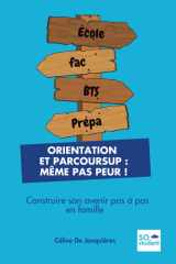 ORIENTATION ET PARCOURSUP : MÊME PAS PEUR !: Construire son avenir pas à pas en famille (French Edition) cover image