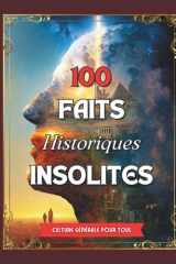 100 Faits Historiques Insolites: Anecdotes vraies, surprenantes et méconnues qui ont façonné notre monde. (French Edition) cover image