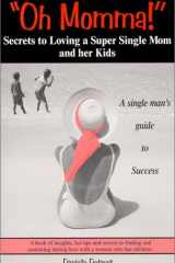 "Oh Momma!" Secrets to Loving a Super Single Mom and Her Kids A Single Man's Guide to Success cover image