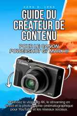 GUIDE DU CRÉATEUR DE CONTENU POUR LE CANON POWERSHOT G7 MARK III: Maîtrisez le vlogging 4K, le streaming en direct et la photographie ... et les réseaux sociaux (French Edition) cover image
