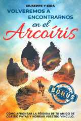 Volveremos a encontrarnos en el arcoíris - Cómo afrontar la pérdida de tu amigo de cuatro patas y honrar vuestro vínculo cover image
