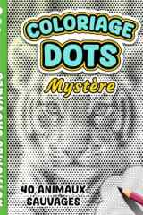 COLORIAGE DOTS MYSTÈRE – Royaumes Sauvages: Livre de coloriage Anti-stress pour Adultes à Points Monochromes - 40 images d'animaux sauvages à révéler ... et Stimuler sa Créativité (French Edition) cover image