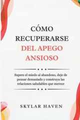 Cómo recuperarse del apego ansioso - Supere el miedo al abandono, deje de pensar demasiado y construya las relaciones saludables que merece cover image