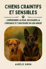 Chiens craintifs et sensibles: Les clés pour comprendre la peur, restaurer la confiance et construire un lien apaisé (French Edition) cover image