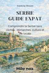 SERBIE GUIDE EXPAT: Comprendre la Serbie sans clichés : démarches, culture et vie locale (Expats by Obscyra) (French Edition) cover image