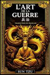 L’Art de la Guerre Édition intégrale – en 13 chapitres (traduite et annotée) date du Ve siècle avant J.-C Rédigé il y a plus de deux mille ans ; ruse ... attribué a Sun Tzu. (French Edition) cover image