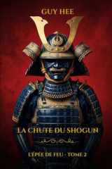 La Chute Du Shogun: Un Thriller Historique de Samouraïs - Tome 2 (L'Épée de Feu) (French Edition) cover image