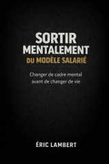 Sortir Mentalement du Modèle Salarié: La sortie commence dans la tête, pas dans les revenus (French Edition) cover image