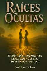 Raíces ocultas: Cómo las vidas pasadas moldean nuestro presente y futuro (Spanish Edition) cover image