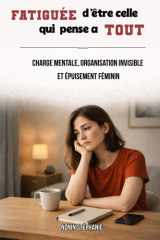 Fatiguée d’être celle qui pense à tout: Charge mentale, organisation invisible et épuisement féminin (French Edition) cover image