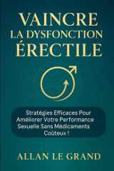 VAINCRE LA DYSFONCTION ÉRECTILE: Stratégies efficaces pour améliorer votre performance sexuelle sans médicaments coûteux ! (dysfonctionnement erectile) (French Edition) cover image