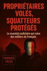 propriétaires volés, squatteurs protégés: le scandale judiciaire qui ruine des milliers de Français (French Edition) cover image