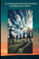 La Communication Non-Verbale de l'Éducateur U6/U7: Comment utiliser le langage corporel, les expressions et le silence pour coacher sans crier et ... ANIMATION DES JEUNES) (French Edition) cover image