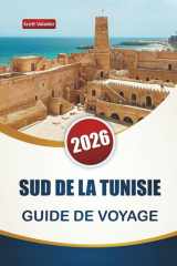SUD DE LA TUNISIE GUIDE DE VOYAGE 2026: Découvrez des paysages désertiques, des sites historiques, une cuisine locale et des expériences culturelles pour les visiteurs novices (French Edition) cover image
