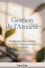 Gestion de l'Anxiété: Stratégies Naturelles pour un Soulagement Quotidien (French Edition) cover image