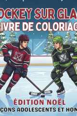 Hockey Sur Glace Livre de Coloriage. Édition NOËL. Garçons Adolescents et Hommes: 40 illustrations relaxantes sur les sports d'hiver. Une excellente ... de Noël pour les fans. (French Edition) cover image