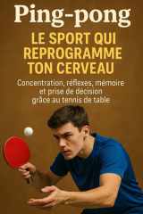 Ping-pong : le sport qui reprogramme ton cerveau: Concentration, réflexes, mémoire et prise de décision grâce au tennis de table (French Edition) cover image