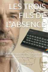 LES TROIS FILS DE L’ABSENCE: À mon père, qui m’a tout donné en partant. À Élise, Léa, Thomas, Marie, Lucas et Emma, qui m’ont tout donné en restant. (French Edition) cover image
