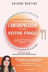 L’Antidépresseur est dans votre frigo: Alimentation, cerveau et émotions : comprendre la dépression, l’anxiété et l’inflammation pour reprendre le ... changer sa vie naturellement (French Edition) cover image