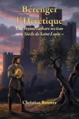 Bérenger l'Hérétique - Un croyant cathare occitan au "Siècle de Saint Louis" cover image