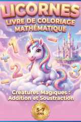 Licornes Livre de Coloriage Mathématique: Créatures Magiques : Addition et Soustraction – Coloriage par Numéros pour les enfants de 5 à 7 (French Edition) cover image