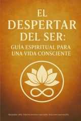El Despertar del Ser - Guía Espiritual para una Vida Consciente: Una guía para volver a ti, sanar desde el alma y vivir despierto cover image