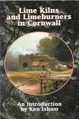 Lime Kilns and Lime Burners in Cornwall An Introduction to Lime Burning in Cornwall with a Gazeteer of Kilns cover image